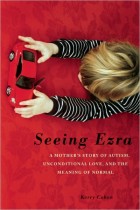 Seeing Ezra: A Mother’s Story of Autism, Unconditional Love, and the Meaning of Normal