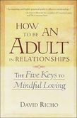 How to be an Adult in Relationships The Five Keys to Mindful Loving