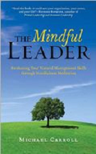 The Mindful Leader: Awakening Your Natural Management Skills through Mindfulness Meditation