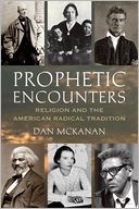 Prophetic Encounters: Religion and the American Radical Tradition