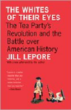 The Whites of Their Eyes: The Tea Party’s Revolution and the Battle over American History