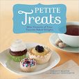 Petite Treats Adorably Delicious Versions of All Your Favorites from Scones, Donuts, and Cupcakes to Brownies, Cakes, and Pies