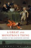 A Great and Monstrous Thing London in the Eighteenth Century