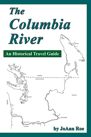 The Columbia River: An Historical Travel Guide by JoAnn Roe