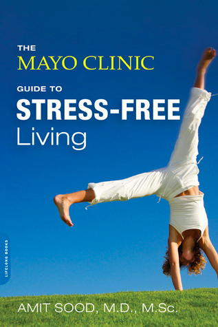 The Mayo Clinic Guide to Stress-Free Living by Amit Sood