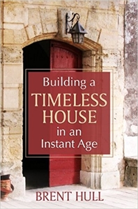 Building a Timeless House in an Instant Age by Brent Hull