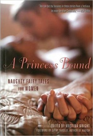 A Princess Bound: Naughty Fairy Tales for Women Edited by Kristina Wright