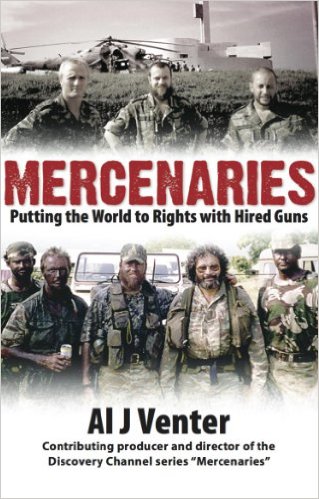 Mercenaries: Putting the World to Rights with Hired Guns by Al J. Venter