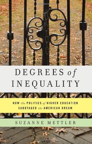Degrees of Inequality: How the Politics of Higher Education Sabotaged the American Dream by Suzanne Mettler
