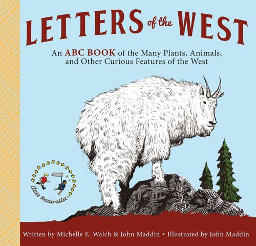 Letters of the West: An ABC Book of the Many Plants, Animals, and Other Curious Features of the West by Michelle E. Walch and John Maddin