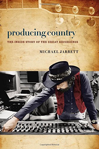 Producing Country: The Inside Story of the Great Recordings by Michael Jarrett