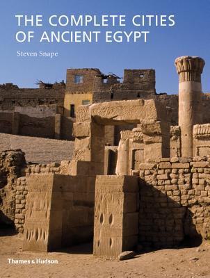 The Complete Cities of Ancient Egypt by Steven Snape