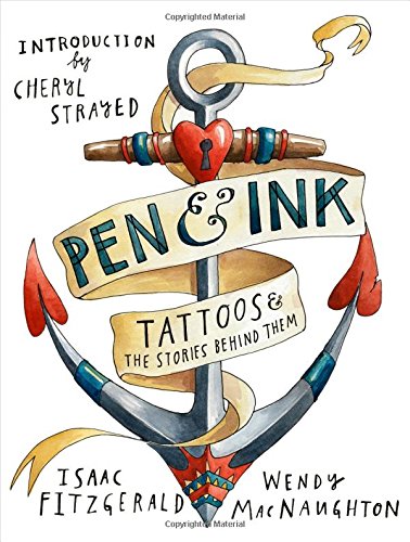 Pen & Ink: Tattoos and the Stories Behind Them by Isaac Fitzgerald and Wendy MacNaughton