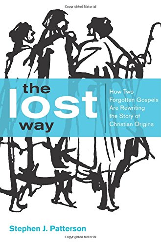 The Lost Way: How Two Forgotten Gospels Are Rewriting the Story of Christian Origins by Stephen J. Patterson