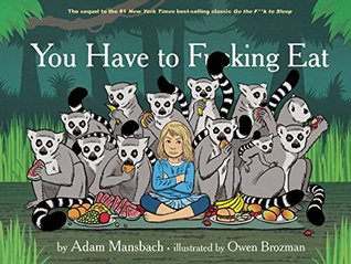 You Have to F**king Eat by Adam Mansbach, Illustrated by Owen Brozman