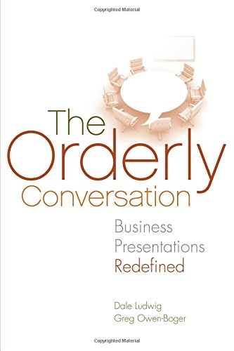 The Orderly Conversation: Business Presentations Redefined by Dale Ludwig and Greg Owen-Boger