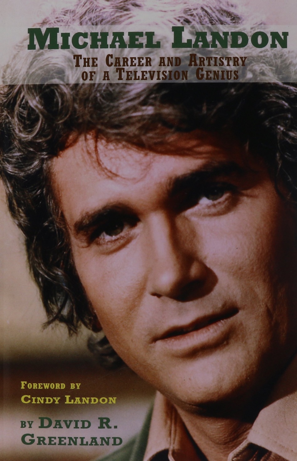 Michael Landon: The Career and Artistry of a Television Genius by David R. Greenland