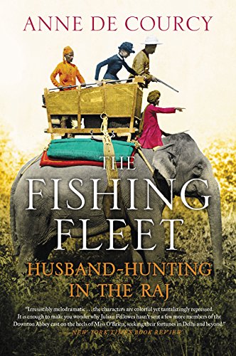 The Fishing Fleet: Husband-Hunting in the Raj by Anne de Courcy