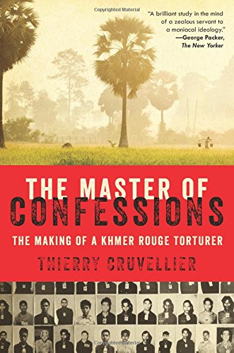The Master of Confessions: The Making of a Khmer Rouge Torturer by Thierry Cruvellier