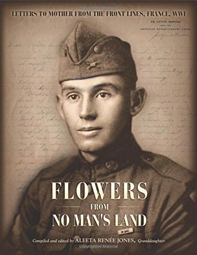Flowers from No Man’s Land: Letters to Mother from the Front Lines, World War I, France edited by Aleeta Renée Jones
