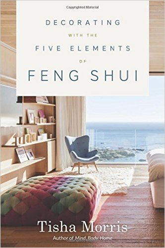 Decorating with the Five Elements of Feng Shui by Tisha Morris