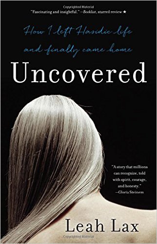 Uncovered: How I Left Hasidic Life and Finally Came Home by Leah Lax