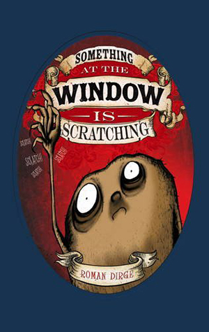 Something at the Window is Scratching by Roman Dirge