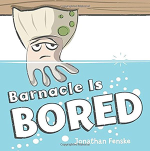 Barnacle Is Bored by Jonathan Fenske