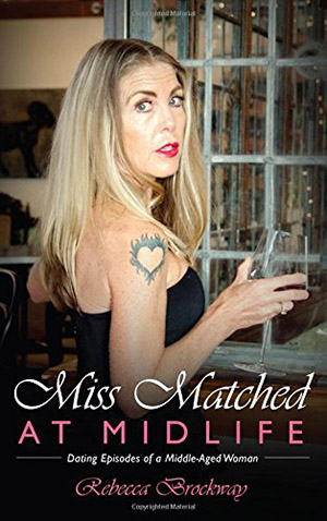 Miss Matched at Midlife: Dating Episodes of a Middle-Aged Woman by Rebecca Brockway