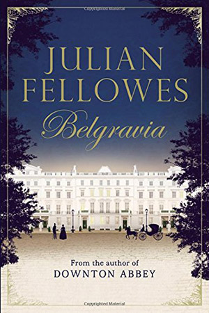 Julian Fellowes’s Belgravia by Julian Fellowes
