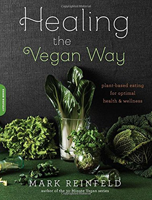 Healing the Vegan Way: Plant-Based Eating for Optimal Health and Wellness by Mark Reinfeld