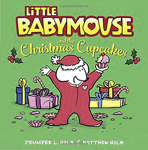 Little Babymouse and the Christmas Cupcakes by Jennifer L. Holm, illustrated by Matthew Holm