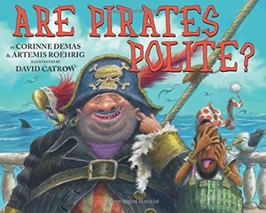 Are Pirates Polite? by Corinne Demas and  Artemis Roehrig, illustrated by David Catrow