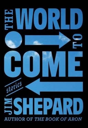 The World to Come by Jim Shepard