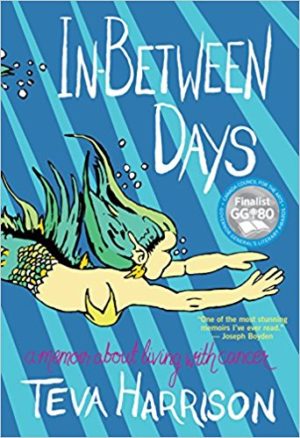 In-Between Days: A Memoir About Living With Cancer by Teva Harrison