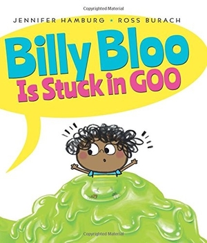Billy Bloo is Stuck in Goo by Jennifer Hamburg, illustrated by Ross Burach
