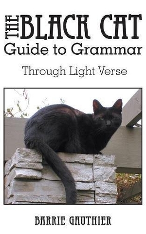 The Black Cat Guide to Grammar Through Light Verse by Barrie Gauthier