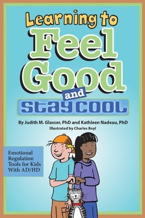 Learning to Feel Good and Stay Cool: Emotional Regulation Tools for Kids with AD/HD by Judith M. Glasser and Kathleen Nadeau