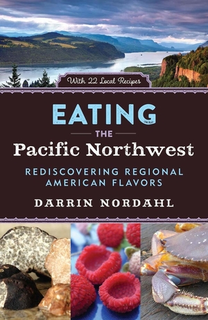 Eating the Pacific Northwest by Darrin Nordahl