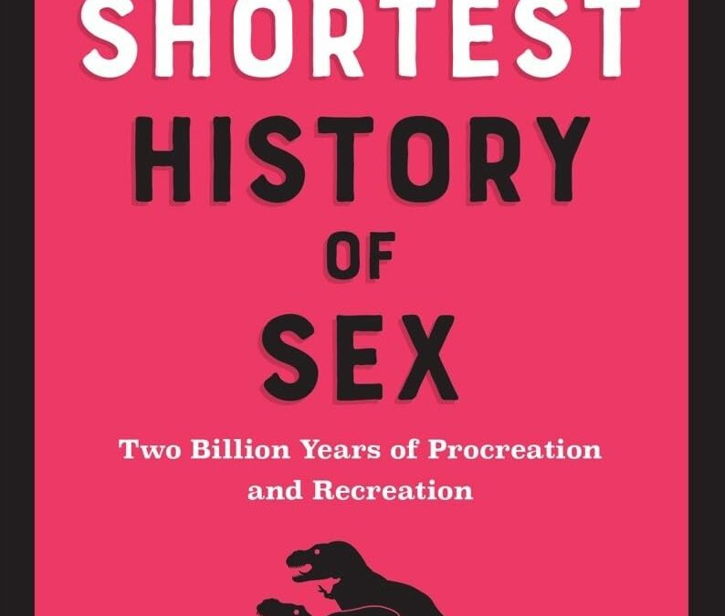 The Shortest History of Sex: Two Billion Years of Procreation and Recreation