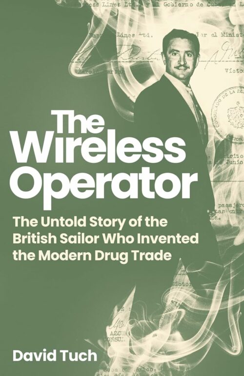 The Wireless Operator: The Untold Story of the British Sailor Who Invented the Modern Drug Trade
