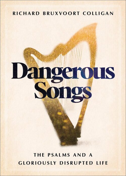 Dangerous Songs: The Psalms and a Gloriously Disrupted Life