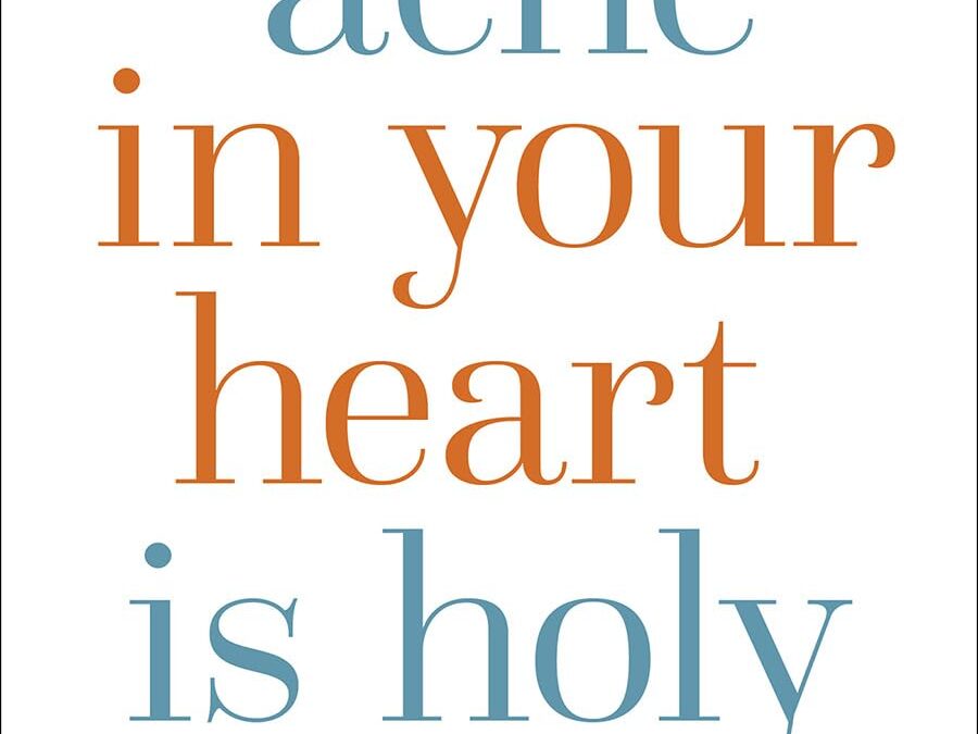 The Ache in Your Heart Is Holy